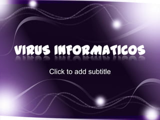 VIRUS INFORMATICOS
    Click to add subtitle
 