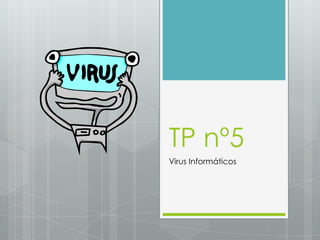 TP nº5
Virus Informáticos
 