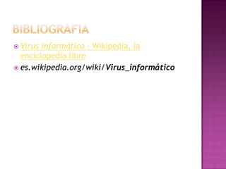  Virus informático - Wikipedia, la
enciclopedia libre
 es.wikipedia.org/wiki/Virus_informático
 