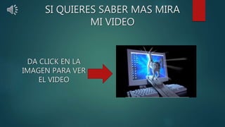 SI QUIERES SABER MAS MIRA
MI VIDEO
DA CLICK EN LA
IMAGEN PARA VER
EL VIDEO
 