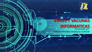 VIRUS Y VACUNAS
INFORMATICASPresentado por:
YERSON ANTONIO MARQUEZ CORDON
 