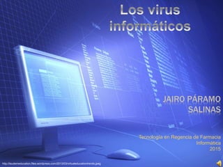 JAIRO PÁRAMO
SALINAS
Tecnología en Regencia de Farmacia
Informática
2015
http://laudemeducation.files.wordpress.com/2013/03/virtualeducationtrends.jpeg
 