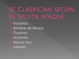  Troyanos
 Bombas de tiempo
 Gusanos
 Mutantes
 Macro virus
 Internet
 