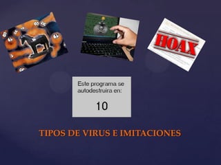 TIPOS DE VIRUS E IMITACIONES
 