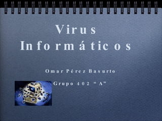 Virus Informáticos ,[object Object],[object Object]