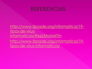  
http://www.tiposde.org/informatica/19- 
tipos-de-virus-informaticos/# 
ixzz3AaioizTm 
 http://www.tiposde.org/informatica/19- 
tipos-de-virus-informaticos/ 
 