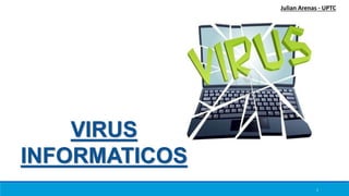 VIRUS
INFORMATICOS
Julian Arenas - UPTC
1
 