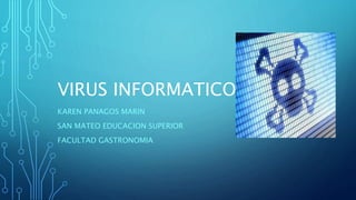 VIRUS INFORMATICOS
KAREN PANAGOS MARIN
SAN MATEO EDUCACION SUPERIOR
FACULTAD GASTRONOMIA
 