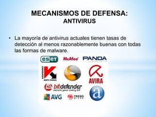 MECANISMOS DE DEFENSA:
ANTIVIRUS
• La mayoría de antivirus actuales tienen tasas de
detección al menos razonablemente buenas con todas
las formas de malware.
 
