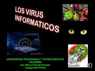 UNIVERSIDAD PEDAGOGICA Y TECNOLOGICA DE
                COLOMBIA
         Ana Milena Parada Parada.
             Código 201123539
 