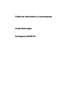 Taller de informática y herramienta
Linda Ruiz legía
Cartagena 22/09/15
 