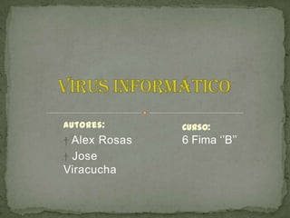Autores:       Curso:
† Alex Rosas   6 Fima ‘’B’’
† Jose
Viracucha
 