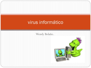 virus informático
Wendy Bolaño.

 