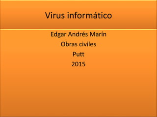 Virus informático
Edgar Andrés Marín
Obras civiles
Putt
2015
 