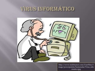 http://www.todohumor.com/UserFiles/I
mage/powerpoints/humorada/Virus_info
             rmatico.jpg
 