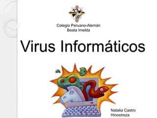 Virus Informáticos
Colegio Peruano-Alemán
Beata Imelda
Natalia Castro
Hinostroza
 