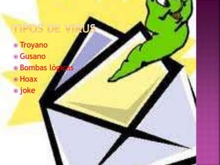  Troyano
 Gusano
 Bombas lógicas
 Hoax
 joke
 