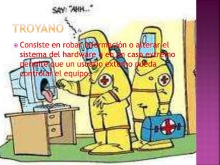  Consiste en robar información o alterar el
sistema del hardware o en un caso extremo
permite que un usuario externo pueda
controlar el equipo.
 