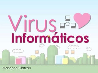 Virus 
     Informáticos

Marlenne Clatza:)
 