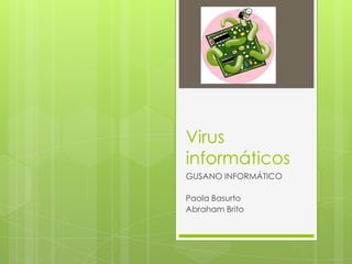 Virus
informáticos
GUSANO INFORMÁTICO

Paola Basurto
Abraham Brito
 