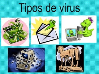 Tipos de virus
 