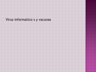 Virus informatico s y vacunas

 