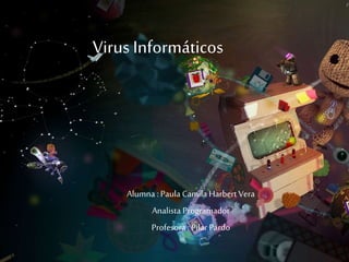 Virus Informáticos
Alumna :Paula Camila Harbert Vera
Analista Programador
Profesora :Pilar Pardo
 
