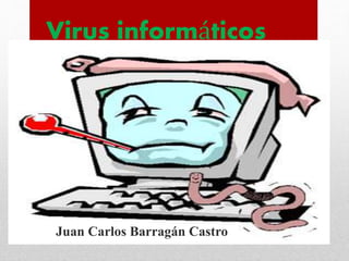 Virus informáticos
Juan Carlos Barragán Castro
 