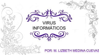 VIRUS
INFORMÁTICOS
 