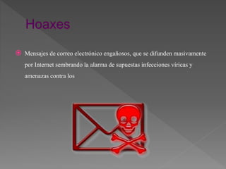  Mensajes de correo electrónico engañosos, que se difunden masivamente
por Internet sembrando la alarma de supuestas infecciones víricas y
amenazas contra los
 