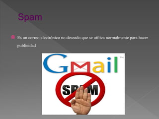  Es un correo electrónico no deseado que se utiliza normalmente para hacer
publicidad
 