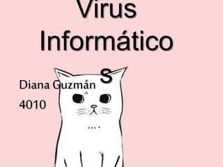 Virus
Informático
sDiana Guzmán
4010
 