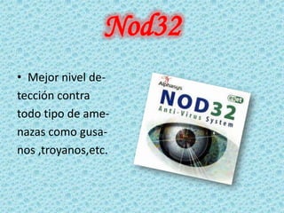 Nod32
• Mejor nivel de-
tección contra
todo tipo de ame-
nazas como gusa-
nos ,troyanos,etc.
 