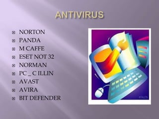    NORTON
   PANDA
   M CAFFE
   ESET NOT 32
   NORMAN
   PC _ C ILLIN
   AVAST
   AVIRA
   BIT DEFENDER
 