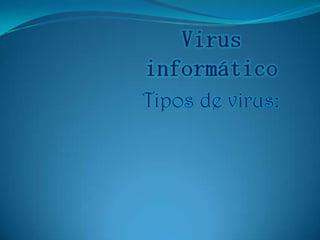 Tipos de virus:
 