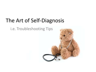 The Art of Self-Diagnosis i.e. Troubleshooting Tips 