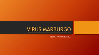 VIRUS MARBURGO
SECRETARIA DE SALUD.
 