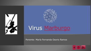Virus Marburgo
Ponente: María Fernanda Osorio Ramos
 