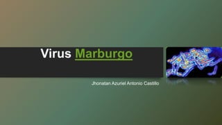 Virus Marburgo
Jhonatan Azuriel Antonio Castillo
 