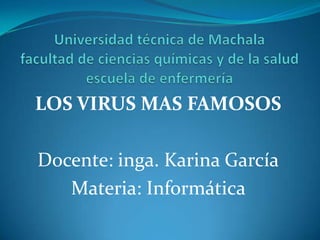 LOS VIRUS MAS FAMOSOS
Docente: inga. Karina García
Materia: Informática
 