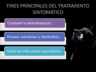 FINES PRINCIPALES DEL TRATAMIENTO
SINTOMÁTICO
Combatir la deshidratación.
Proveer nutrientes y electrolitos.
Evitar las infecciones secundarias.
 