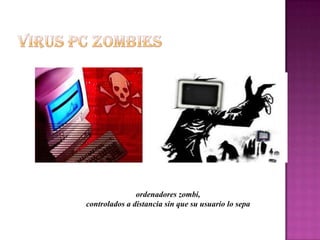 VIRUS PC ZOMBIES ordenadores zombi,  controlados a distancia sin que su usuario lo sepa 