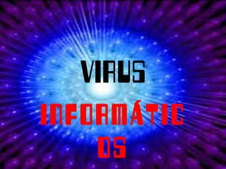 Virus informaticos




  VIRUS
INFORMÁTIC
    OS
 