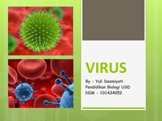 VIRUS
By : Yuli Dasmiyati
Pendidikan Biologi USD
NIM : 101434052
 