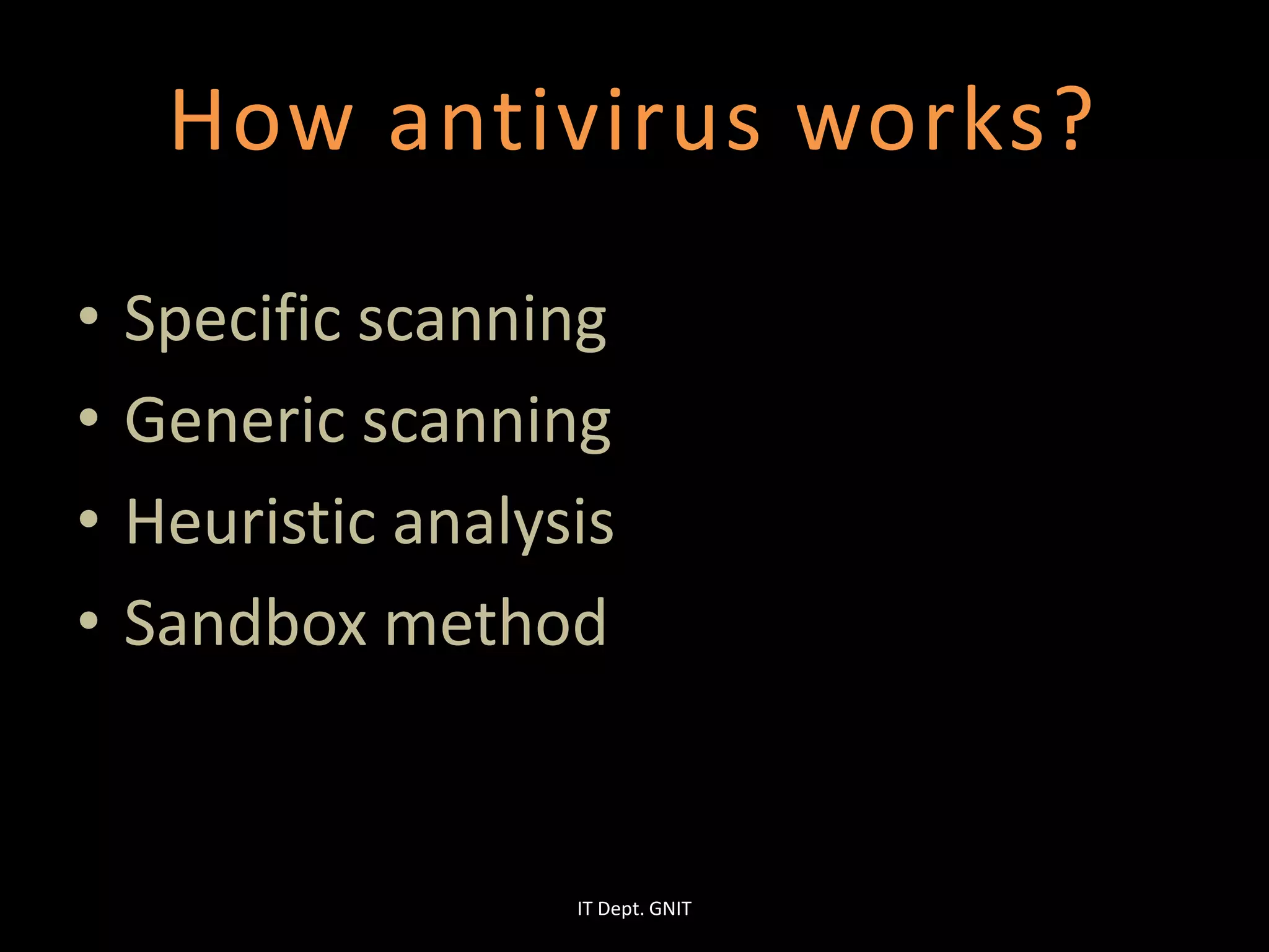 How antivirus works?
• Specific scanning
• Generic scanning
• Heuristic analysis
• Sandbox method
IT Dept. GNIT
 