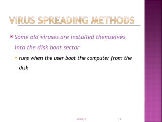 Some old viruses are installed themselves into the disk boot sector   runs when the user boot the computer from the disk   02/28/12 