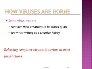 Some virus writers  consider their creations to be works of art See virus writing as a creative hobby 02/28/12 Releasing computer viruses is a crime in most  jurisdictions   