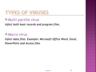Multi-partite virus Infect both boot records and program files. Macro virus Infect data files. Example: Microsoft Office Word, Excel, PowerPoint and Access files 02/28/12 