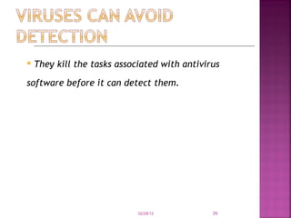 They kill the tasks associated with antivirus  software before it can detect them.   02/28/12 