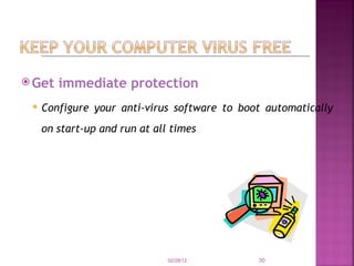 Get immediate protection Configure your anti-virus software to boot automatically on start-up and run at all times   02/28/12 